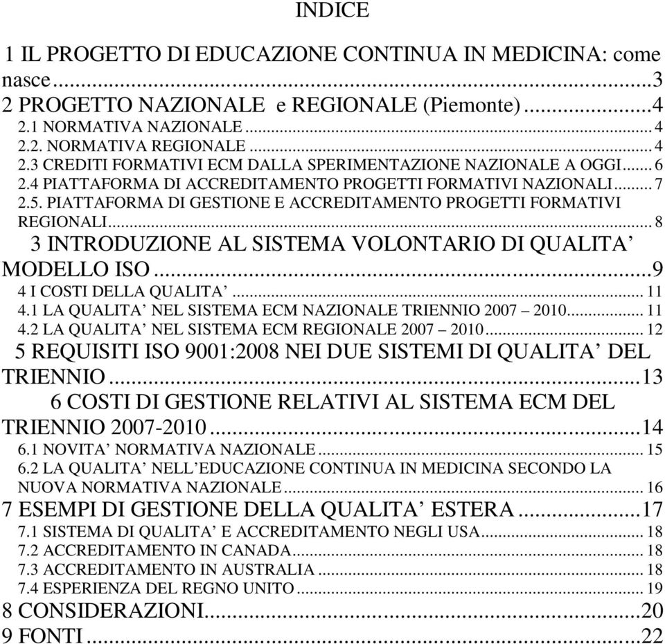 PIATTAFORMA DI GESTIONE E ACCREDITAMENTO PROGETTI FORMATIVI REGIONALI... 8 3 INTRODUZIONE AL SISTEMA VOLONTARIO DI QUALITA MODELLO ISO...9 4 I COSTI DELLA QUALITA... 11 4.