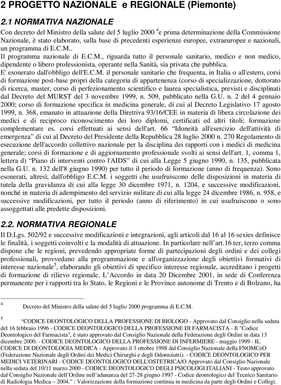 extraeuropee e nazionali, un programma di E.C.M.. Il programma nazionale di E.C.M., riguarda tutto il personale sanitario, medico e non medico, dipendente o libero professionista, operante nella Sanità, sia privata che pubblica.