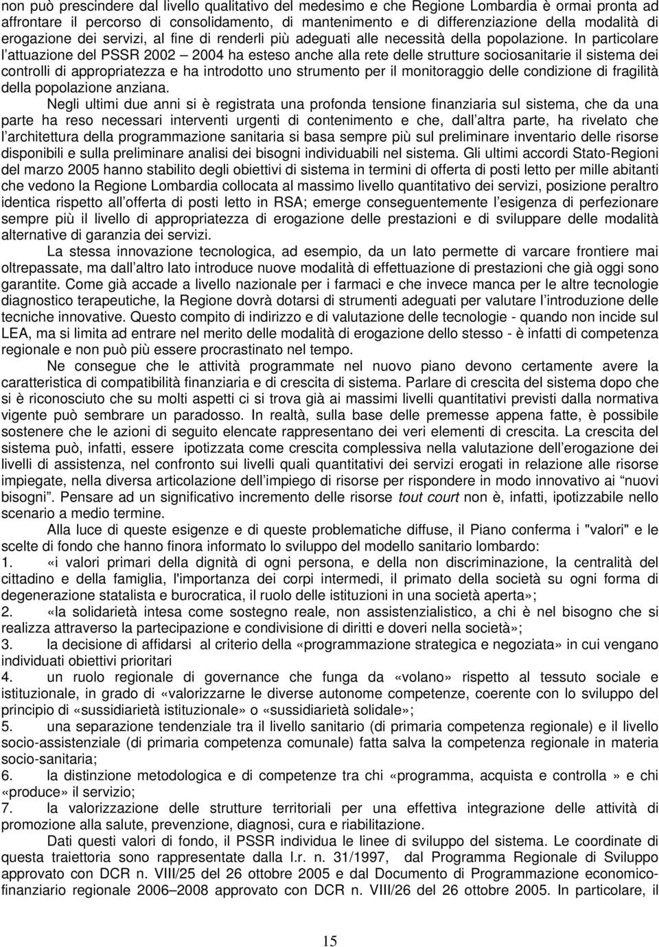 In particolare l attuazione del PSSR 2002 2004 ha esteso anche alla rete delle strutture sociosanitarie il sistema dei controlli di appropriatezza e ha introdotto uno strumento per il monitoraggio