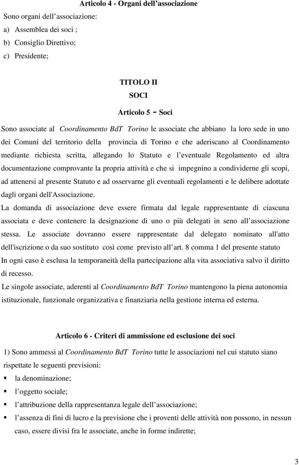 eventuale Regolamento ed altra documentazione comprovante la propria attività e che si impegnino a condividerne gli scopi, ad attenersi al presente Statuto e ad osservarne gli eventuali regolamenti e