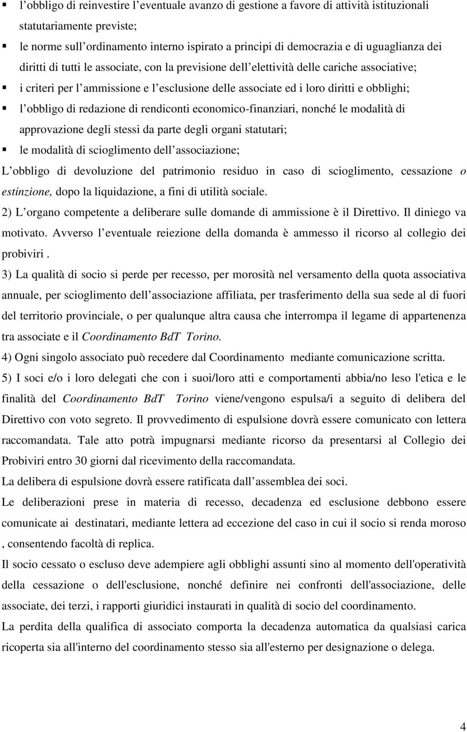 obbligo di redazione di rendiconti economico-finanziari, nonché le modalità di approvazione degli stessi da parte degli organi statutari; le modalità di scioglimento dell associazione; L obbligo di