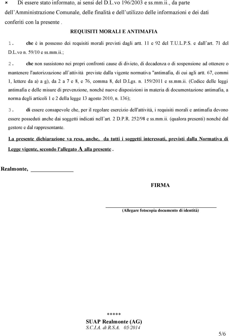 che non sussistono nei propri confronti cause di divieto, di decadenza o di sospensione ad ottenere o mantenere l'autorizzazione all attività previste dalla vigente normativa "antimafia, di cui agli