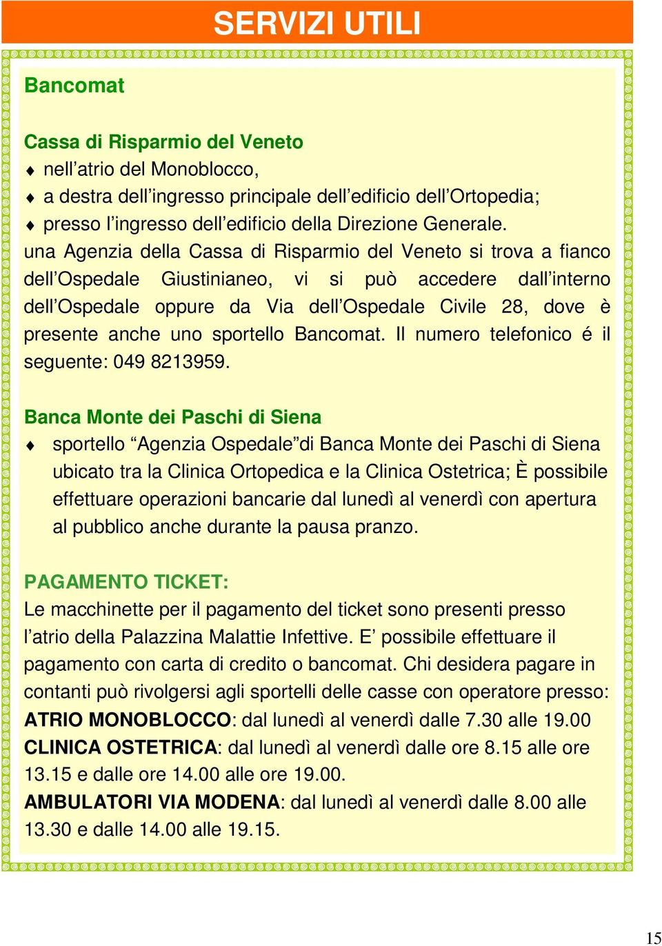 una Agenzia della Cassa di Risparmio del Veneto si trova a fianco dell Ospedale Giustinianeo, vi si può accedere dall interno dell Ospedale oppure da Via dell Ospedale Civile 28, dove è presente