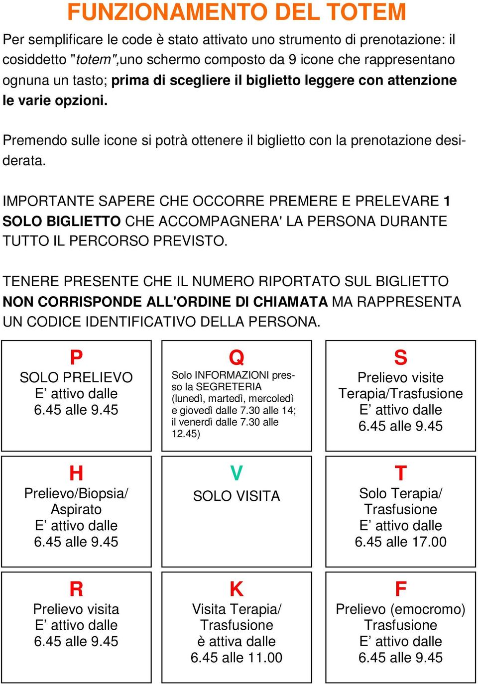 IMPORTANTE SAPERE CHE OCCORRE PREMERE E PRELEVARE 1 SOLO BIGLIETTO CHE ACCOMPAGNERA' LA PERSONA DURANTE TUTTO IL PERCORSO PREVISTO.