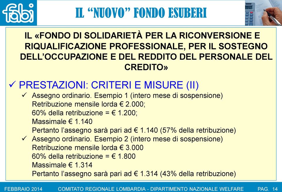 140 (57% della retribuzione) Assegno ordinario. Esempio 2 (intero mese di sospensione) Retribuzione mensile lorda 3.