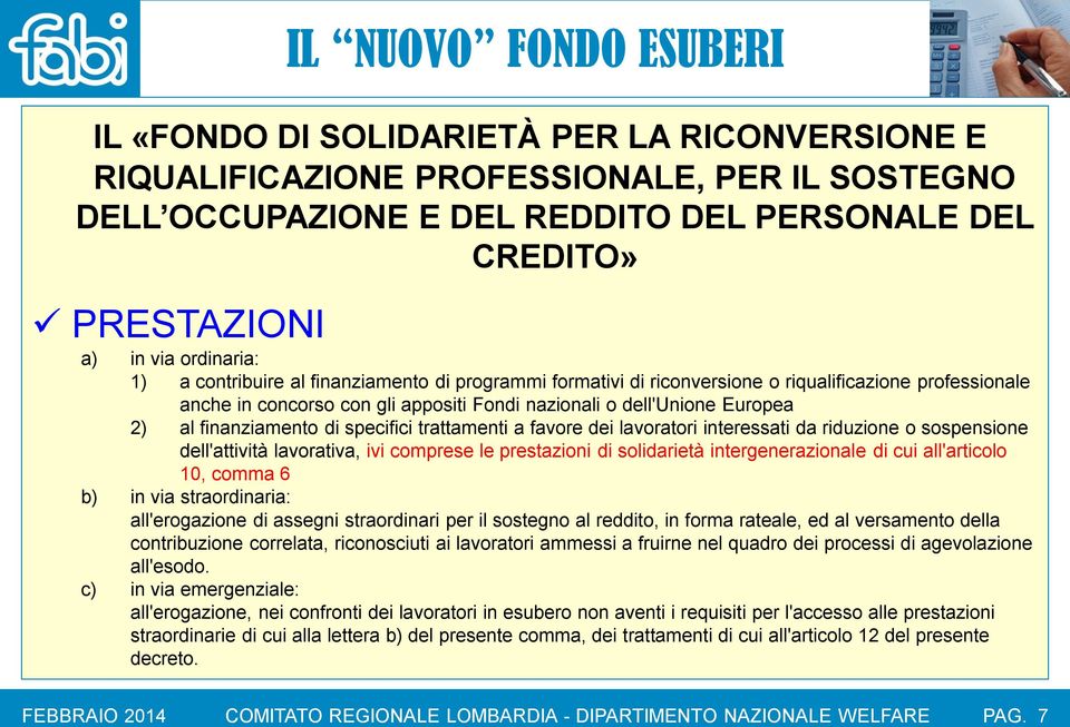 intergenerazionale di cui all'articolo 10, comma 6 b) in via straordinaria: all'erogazione di assegni straordinari per il sostegno al reddito, in forma rateale, ed al versamento della contribuzione