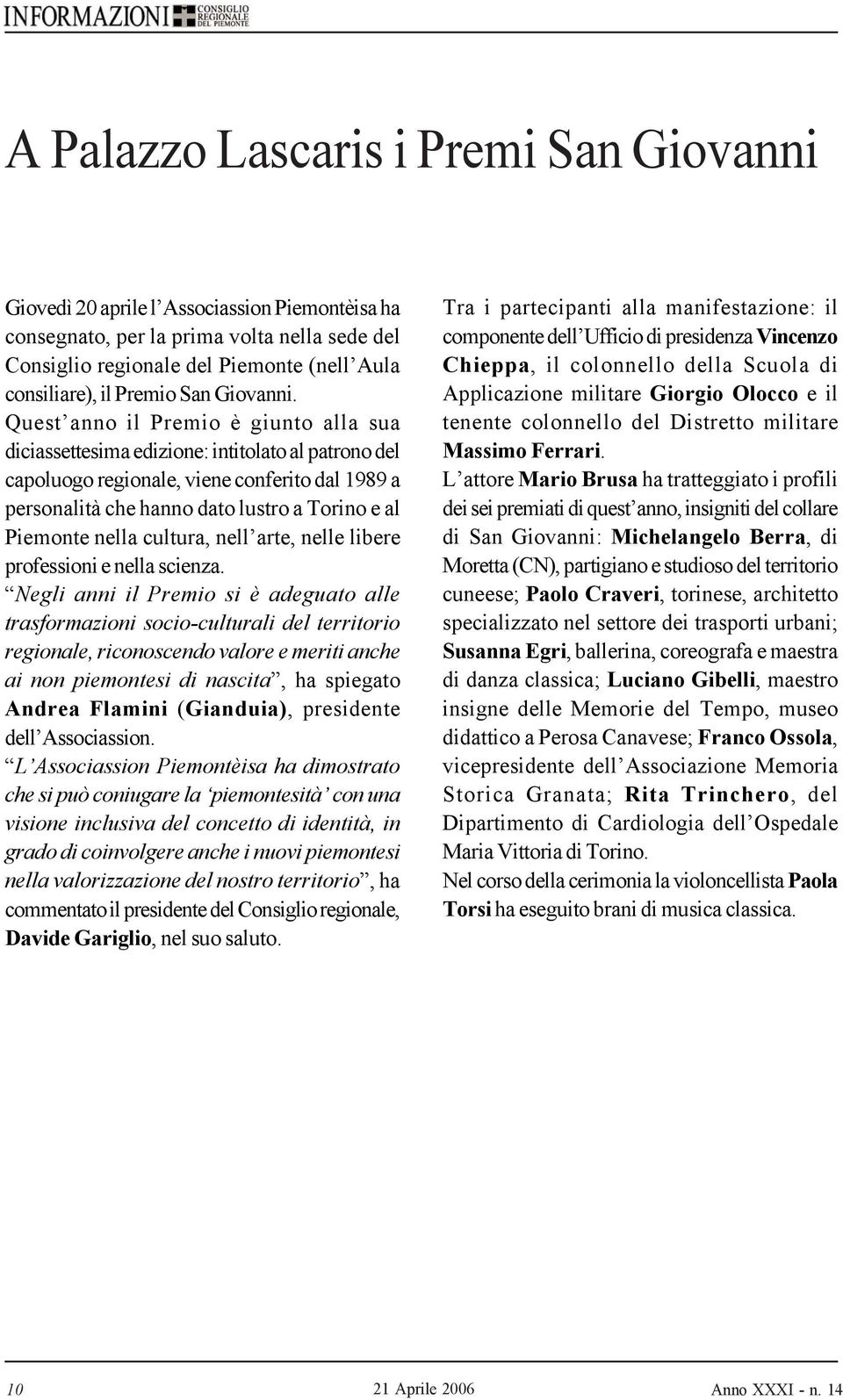 Quest anno il Premio è giunto alla sua diciassettesima edizione: intitolato al patrono del capoluogo regionale, viene conferito dal 1989 a personalità che hanno dato lustro a Torino e al Piemonte