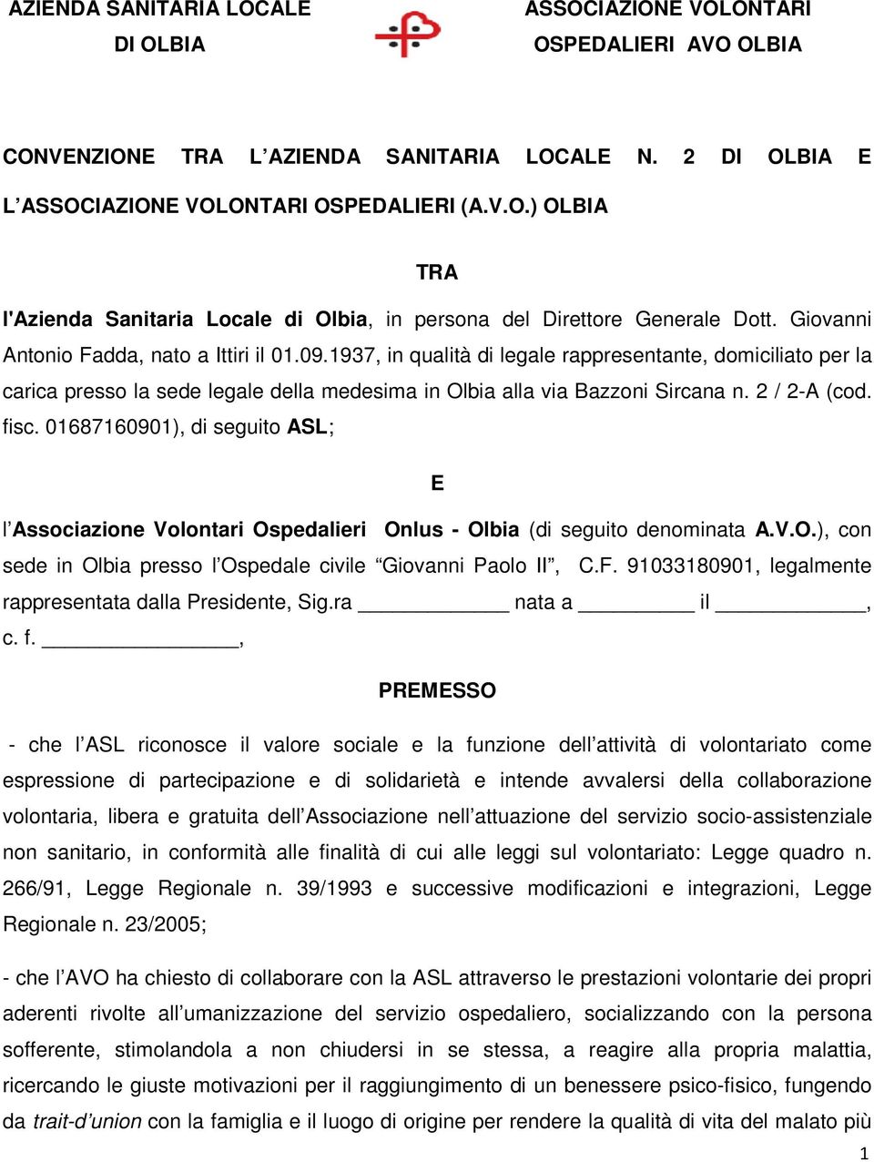 2 / 2-A (cod. fisc. 01687160901), di seguito ASL; E l Associazione Volontari Ospedalieri Onlus - Olbia (di seguito denominata A.V.O.), con sede in Olbia presso l Ospedale civile Giovanni Paolo II, C.