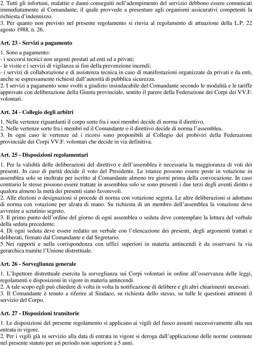 Sono a pagamento: - i soccorsi tecnici non urgenti prestati ad enti ed a privati; - le visite e i servizi di vigilanza ai fini della prevenzione incendi; - i servizi di collaborazione e di assistenza