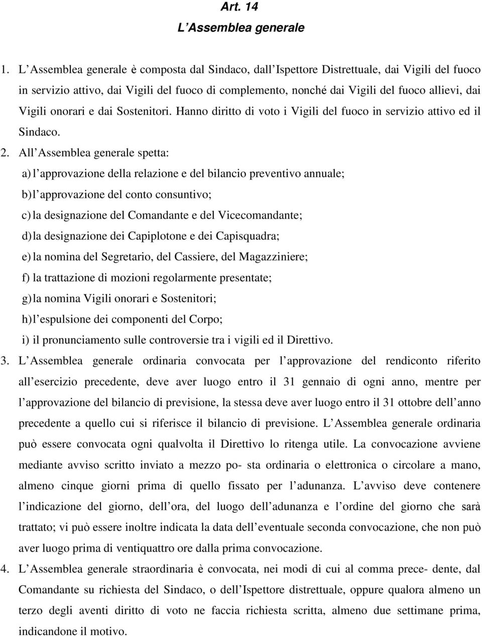 onorari e dai Sostenitori. Hanno diritto di voto i Vigili del fuoco in servizio attivo ed il Sindaco. 2.