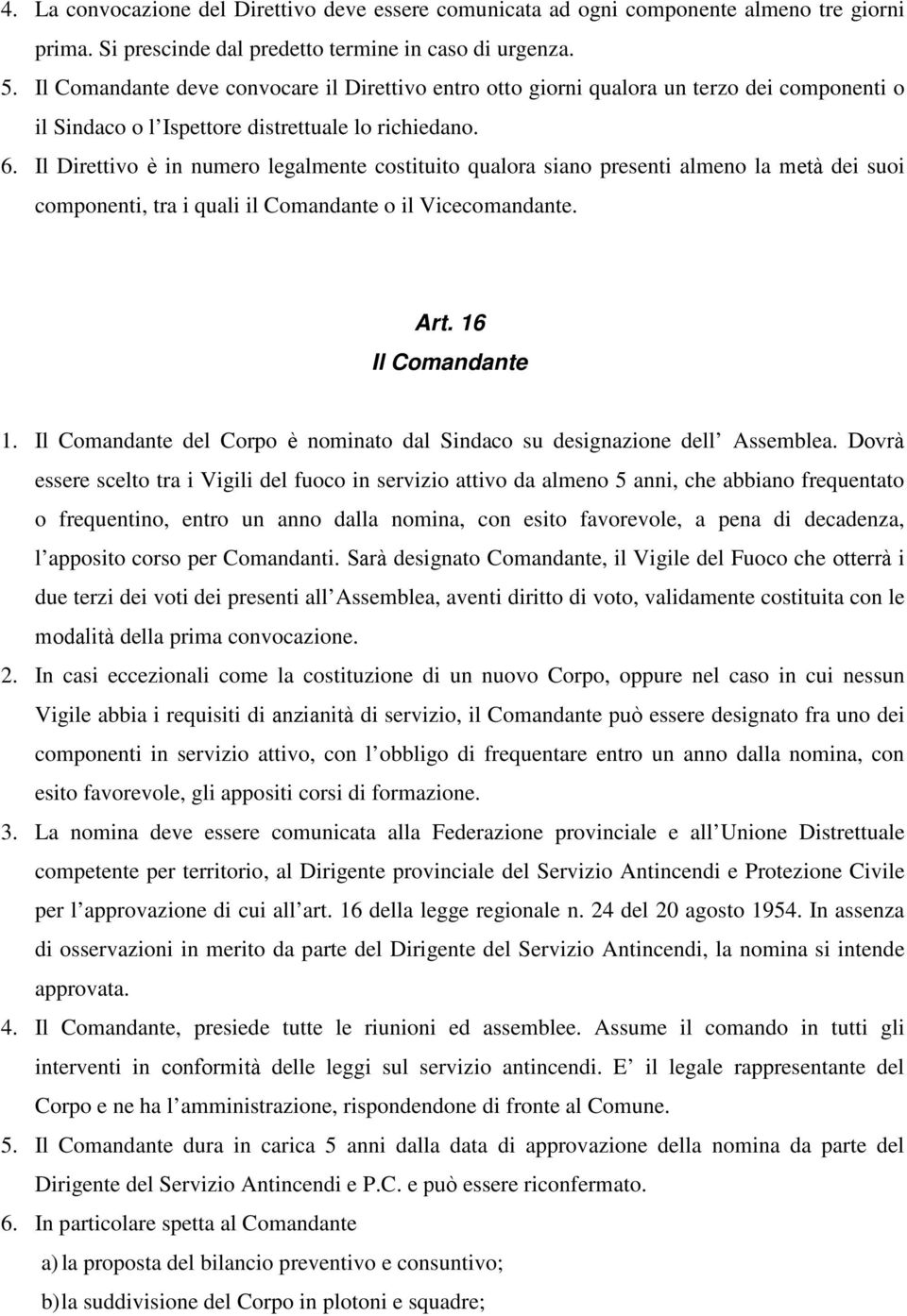 Il Direttivo è in numero legalmente costituito qualora siano presenti almeno la metà dei suoi componenti, tra i quali il Comandante o il Vicecomandante. Art. 16 Il Comandante 1.