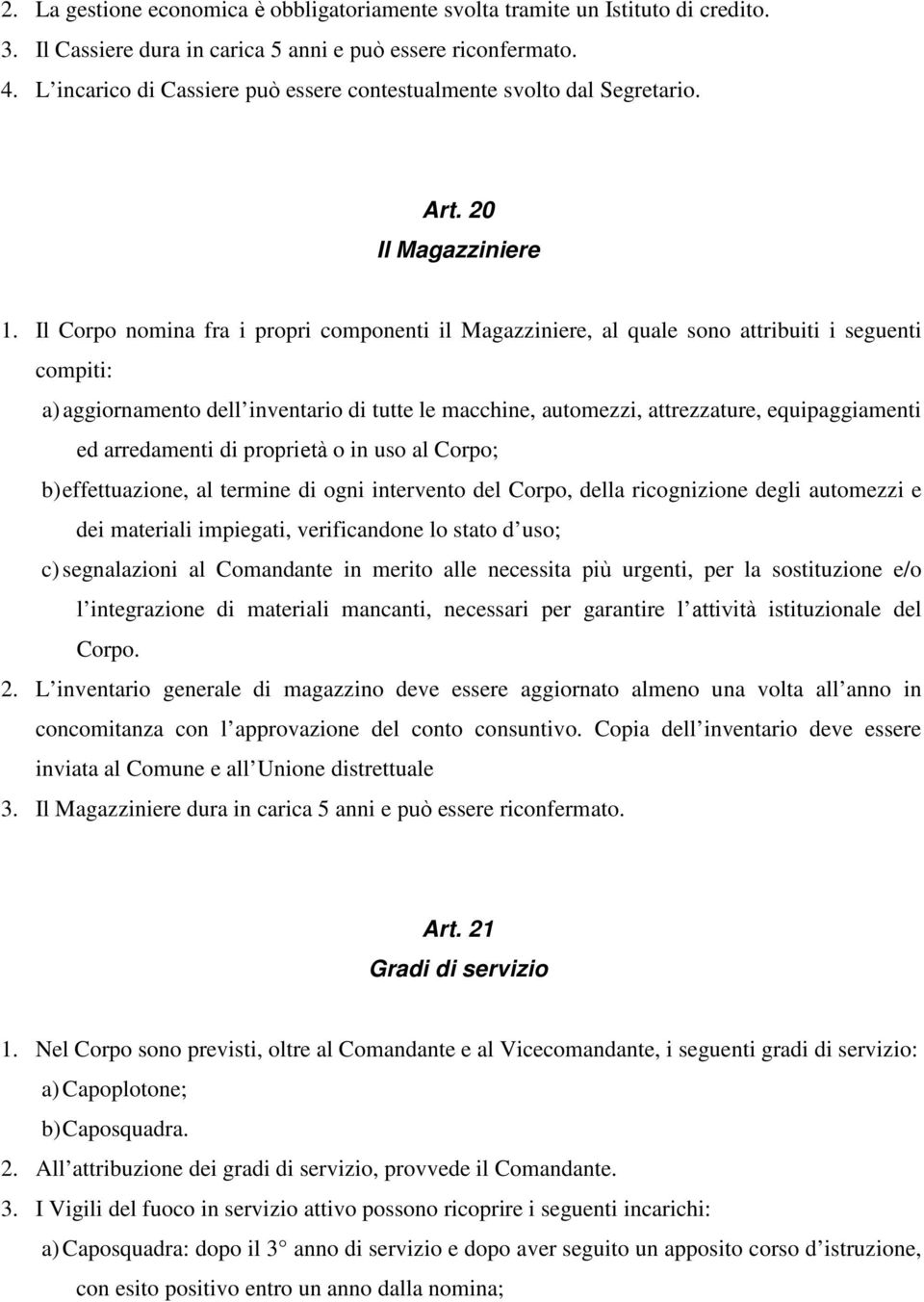 Il Corpo nomina fra i propri componenti il Magazziniere, al quale sono attribuiti i seguenti compiti: a) aggiornamento dell inventario di tutte le macchine, automezzi, attrezzature, equipaggiamenti