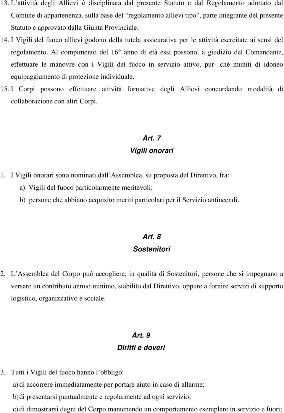 Al compimento del 16 anno di età essi possono, a giudizio del Comandante, effettuare le manovre con i Vigili del fuoco in servizio attivo, pur- ché muniti di idoneo equipaggiamento di protezione