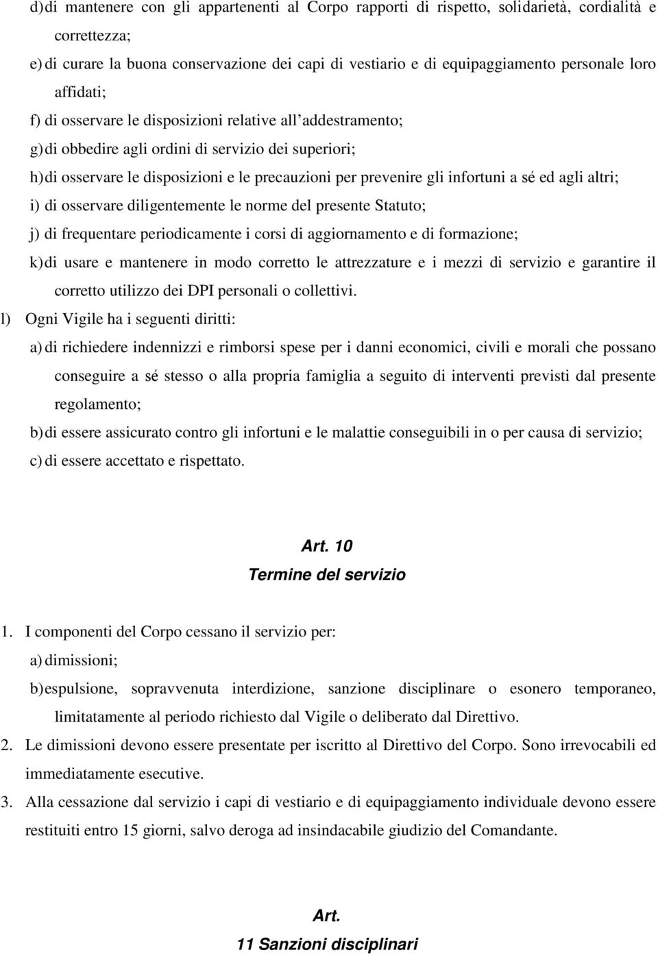 infortuni a sé ed agli altri; i) di osservare diligentemente le norme del presente Statuto; j) di frequentare periodicamente i corsi di aggiornamento e di formazione; k) di usare e mantenere in modo