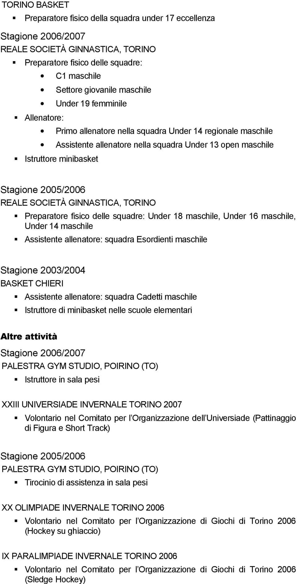 GINNASTICA, TORINO Preparatore fisico delle squadre: Under 18 maschile, Under 16 maschile, Under 14 maschile Assistente allenatore: squadra Esordienti maschile Stagione 2003/2004 BASKET CHIERI