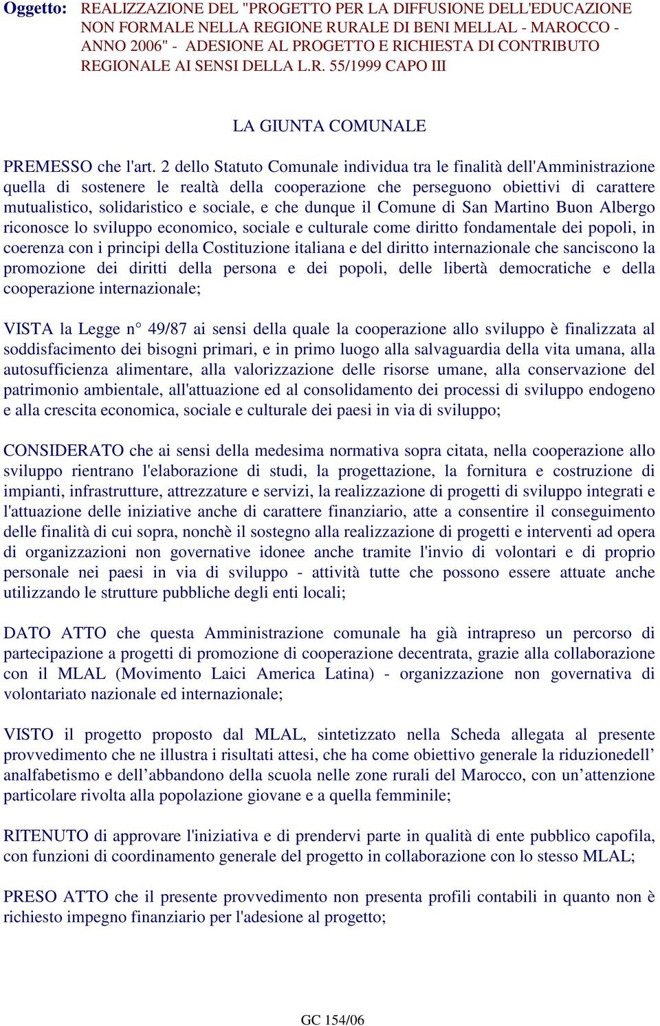 2 dello Statuto Comunale individua tra le finalità dell'amministrazione quella di sostenere le realtà della cooperazione che perseguono obiettivi di carattere mutualistico, solidaristico e sociale, e