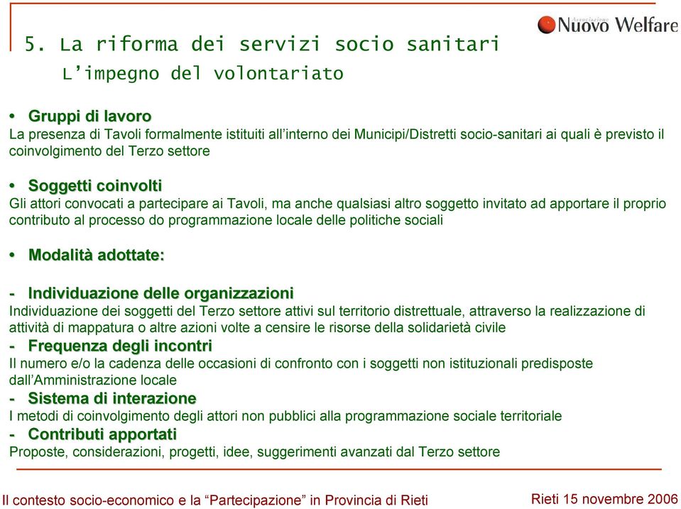 programmazione locale delle politiche sociali Modalità adottate: - Individuazione delle organizzazioni Individuazione dei soggetti del Terzo settore attivi sul territorio distrettuale, attraverso la