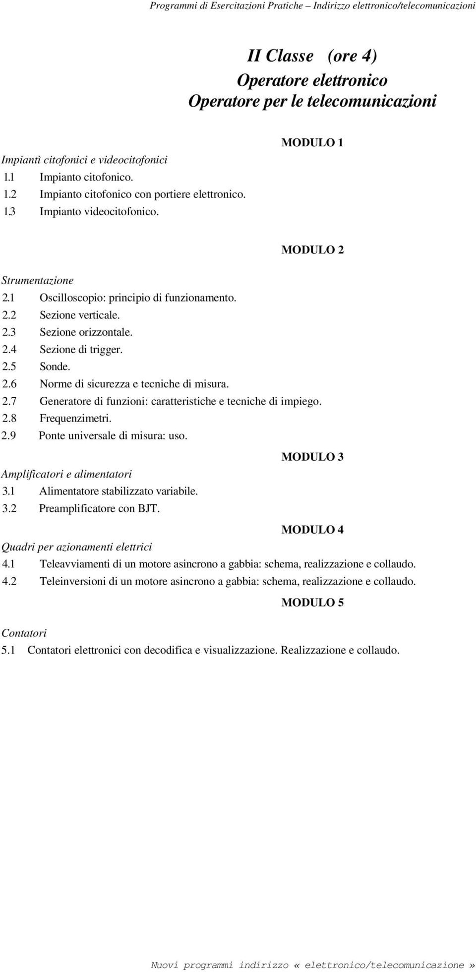 2.4 Sezione di trigger. 2.5 Sonde. 2.6 Norme di sicurezza e tecniche di misura. 2.7 Generatore di funzioni: caratteristiche e tecniche di impiego. 2.8 Frequenzimetri. 2.9 Ponte universale di misura: uso.