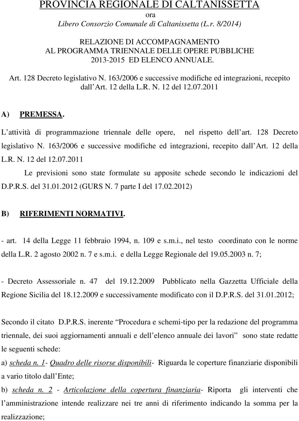 L attività di programmazione triennale delle opere, nel rispetto dell art. 128 Decreto legislativo N. 163/2006 e successive modifiche ed integrazioni, recepito dall Art. 12 della L.R. N. 12 del 12.07.