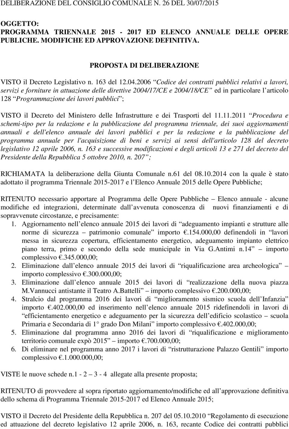 2006 Codice dei contratti pubblici relativi a lavori, servizi e forniture in attuazione delle direttive 2004/17/CE e 2004/18/CE ed in particolare l articolo 128 Programmazione dei lavori pubblici ;