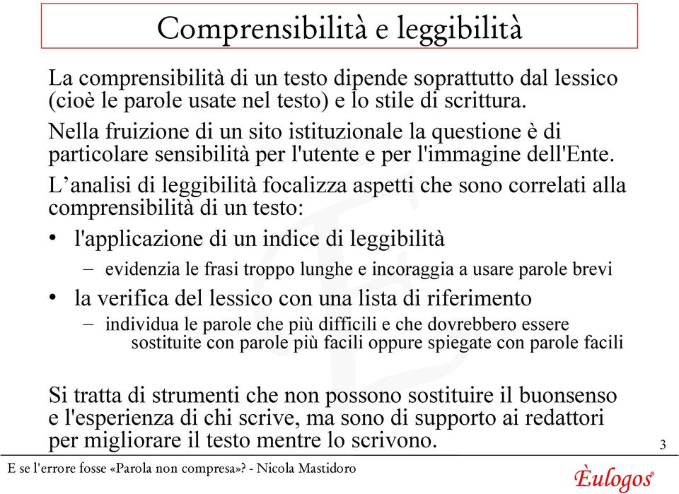 L analisi di leggibilità focalizza aspetti che sono correlati alla comprensibilità di un testo: l'applicazione di un indice di leggibilità evidenzia le frasi troppo lunghe e incoraggia a usare parole