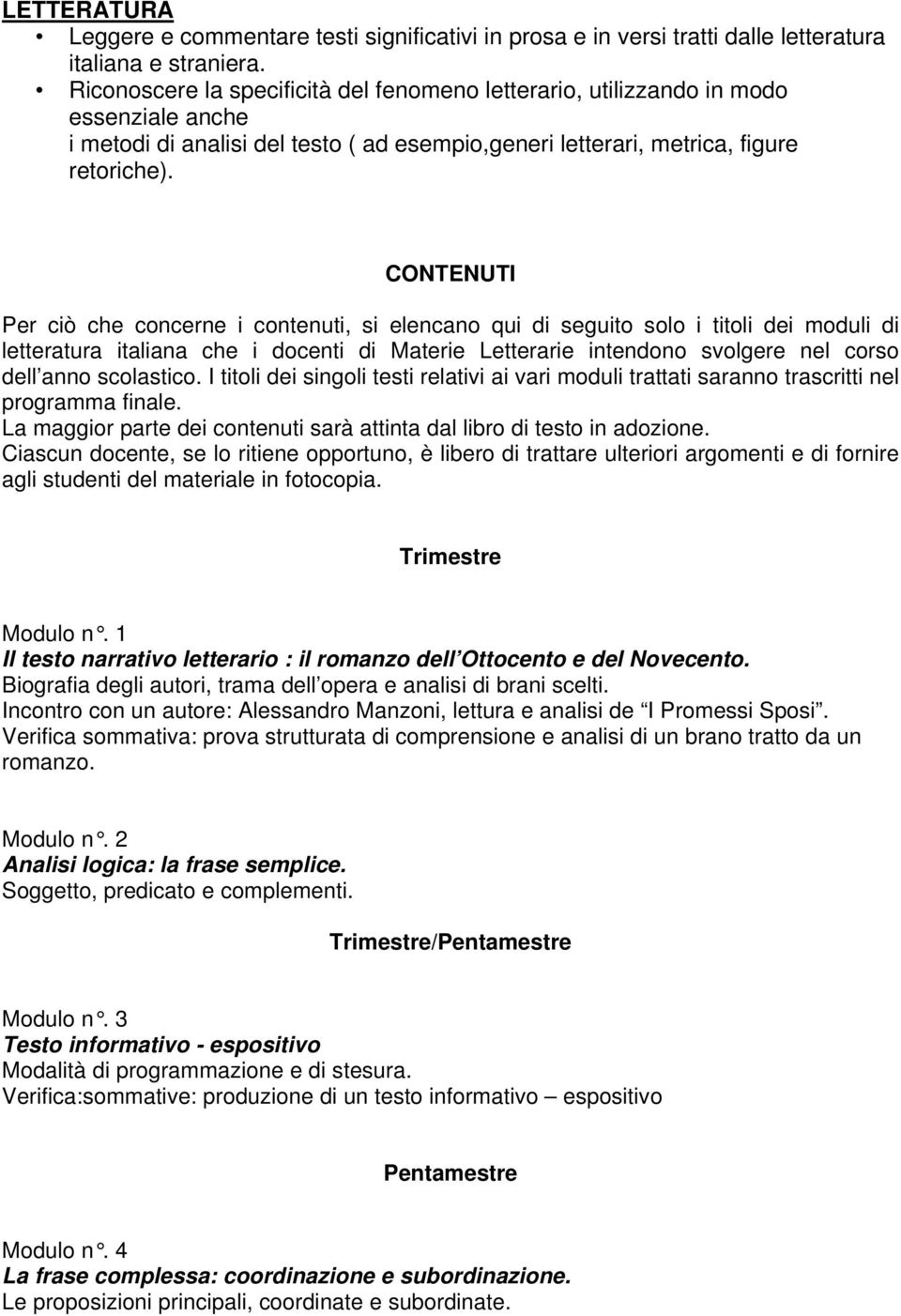 CONTENUTI Per ciò che concerne i contenuti, si elencano qui di seguito solo i titoli dei moduli di letteratura italiana che i docenti di Materie Letterarie intendono svolgere nel corso dell anno