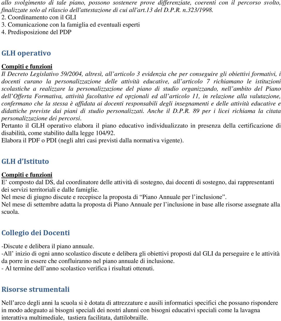 Predisposizione del PDP GLH operativo Compiti e funzioni Il Decreto Legislativo 59/2004, altresì, all articolo 3 evidenzia che per conseguire gli obiettivi formativi, i docenti curano la