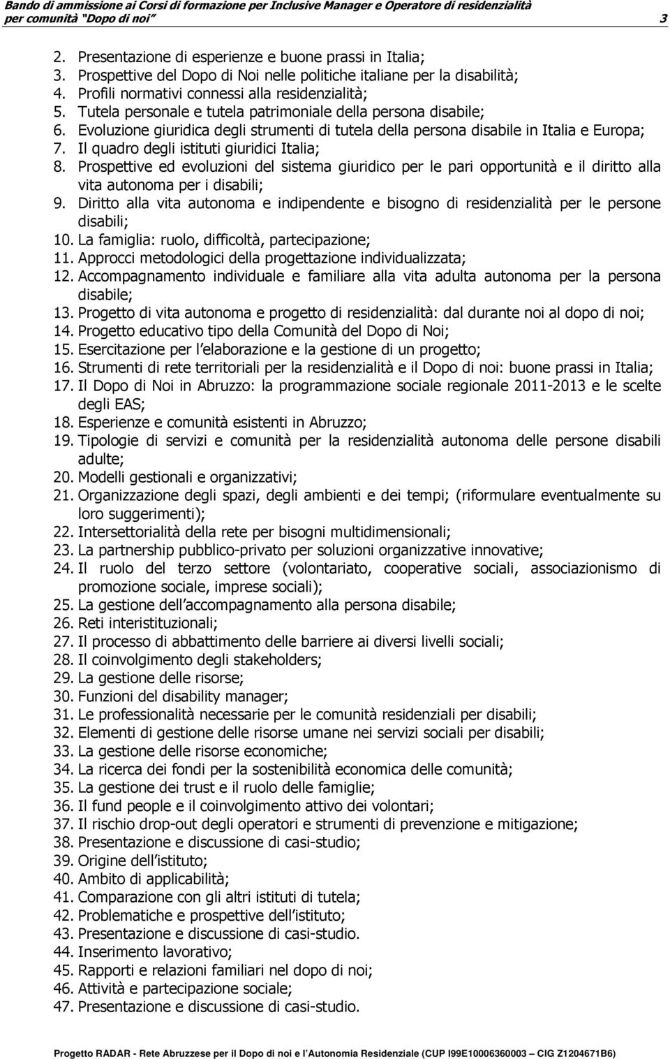 Evoluzione giuridica degli strumenti di tutela della persona disabile in Italia e Europa; 7. Il quadro degli istituti giuridici Italia; 8.