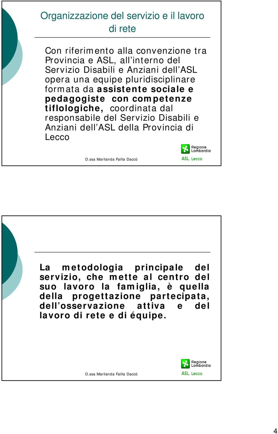 coordinata dal responsabile del Servizio Disabili e Anziani dell ASL della Provincia di Lecco La metodologia principale del servizio,