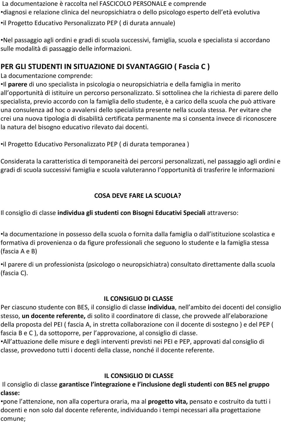 PER GLI STUDENTI IN SITUAZIONE DI SVANTAGGIO ( Fascia C ) La documentazione comprende: Il parere di uno specialista in psicologia o neuropsichiatria e della famiglia in merito all opportunità di