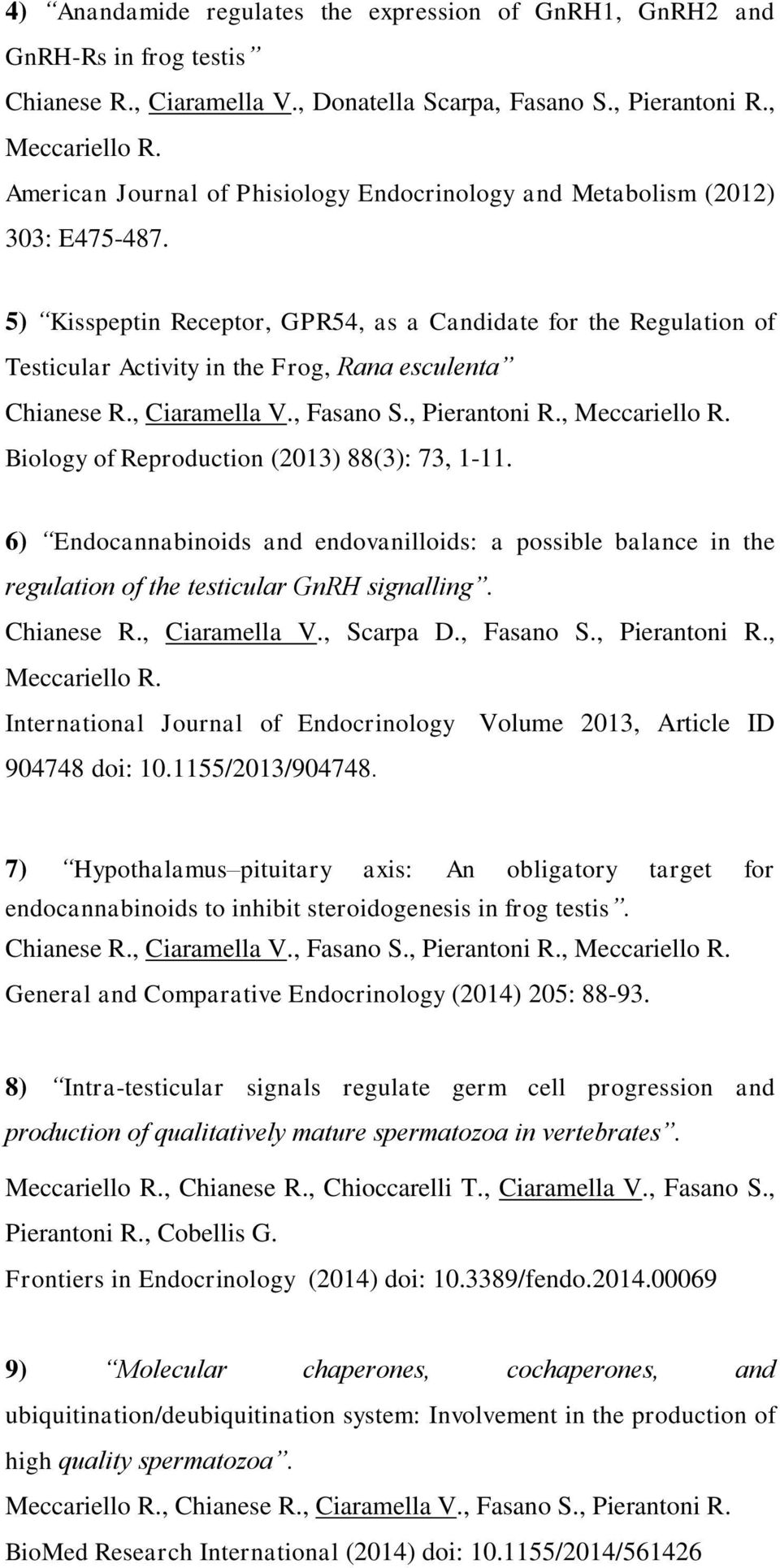 5) Kisspeptin Receptor, GPR54, as a Candidate for the Regulation of Testicular Activity in the Frog, Rana esculenta Chianese R., Ciaramella V., Fasano S., Pierantoni R., Meccariello R.