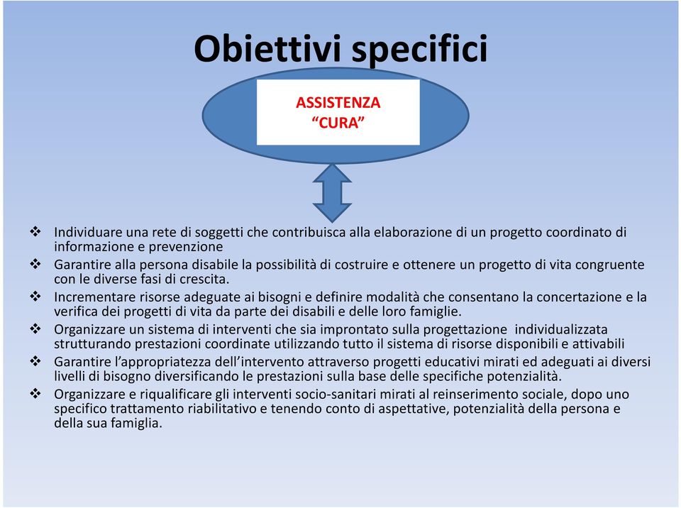 Incrementare risorse adeguate ai bisogni e definire modalità che consentano la concertazione e la verifica dei progetti di vita da parte dei disabili e delle loro famiglie.