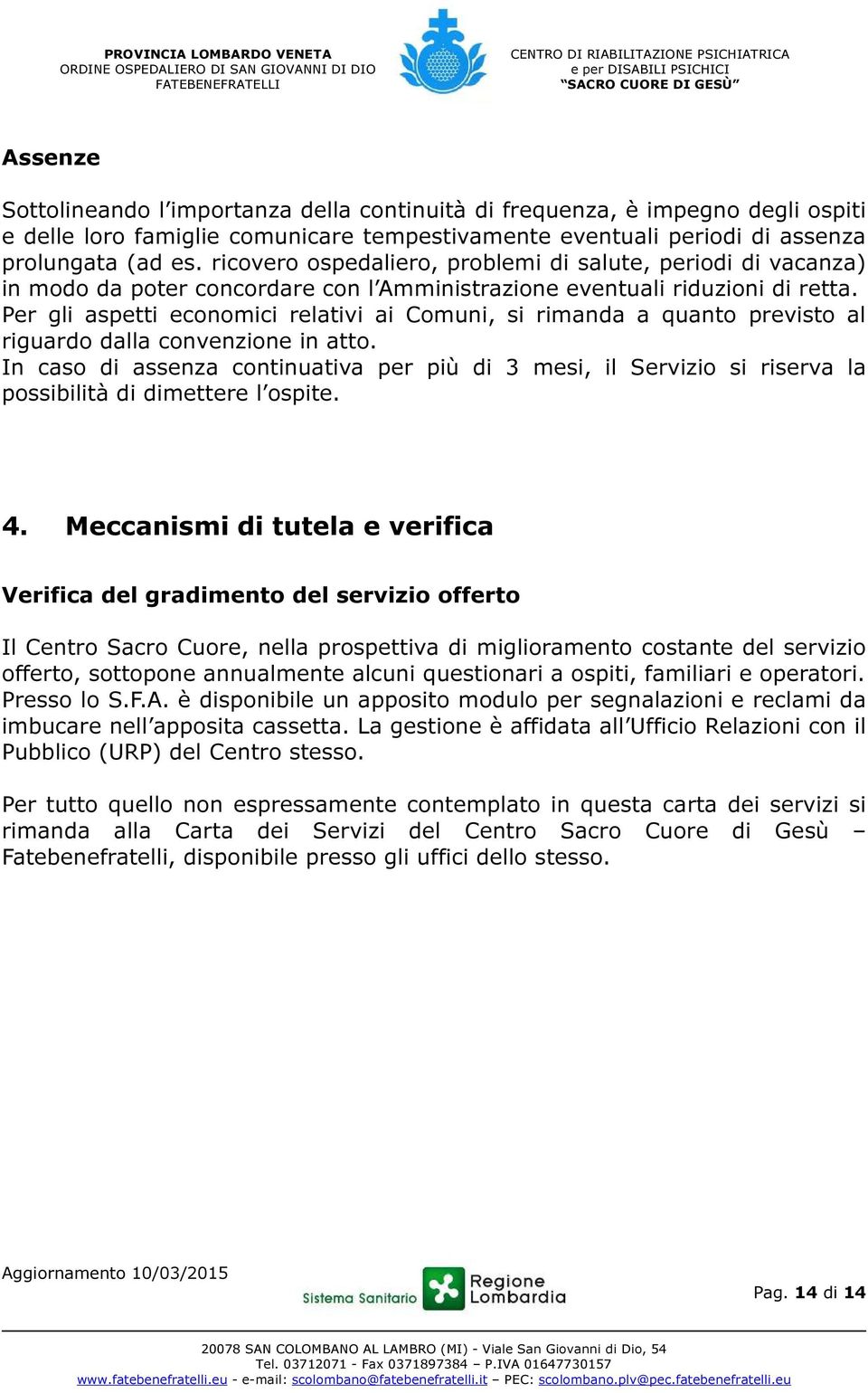 Per gli aspetti economici relativi ai Comuni, si rimanda a quanto previsto al riguardo dalla convenzione in atto.