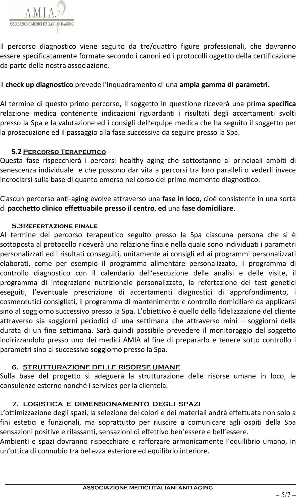 Al termine di questo primo percorso, il soggetto in questione riceverà una prima specifica relazione medica contenente indicazioni riguardanti i risultati degli accertamenti svolti presso la Spa e la