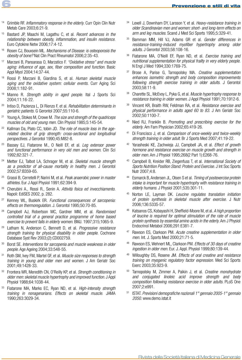 Mechanisms of Disease: is osteoporosis the obesity of bone? Nat Clin Pract Rheumatol 2006;2:35-43. 17 Marzani B, Pansarasa O, Marzatico F.