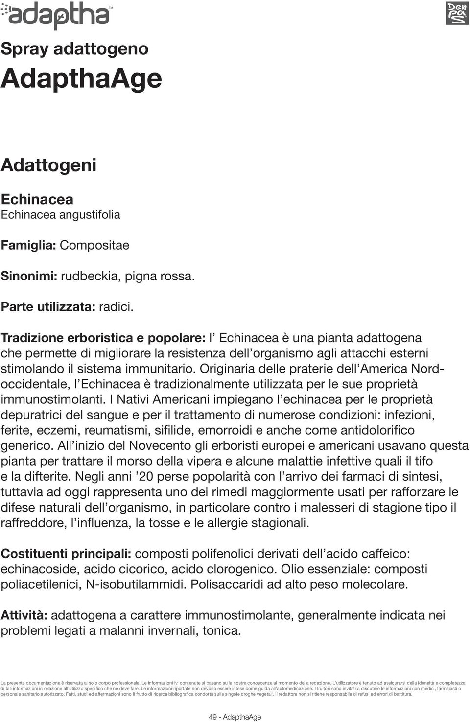 Originaria delle praterie dell America Nordoccidentale, l Echinacea è tradizionalmente utilizzata per le sue proprietà immunostimolanti.