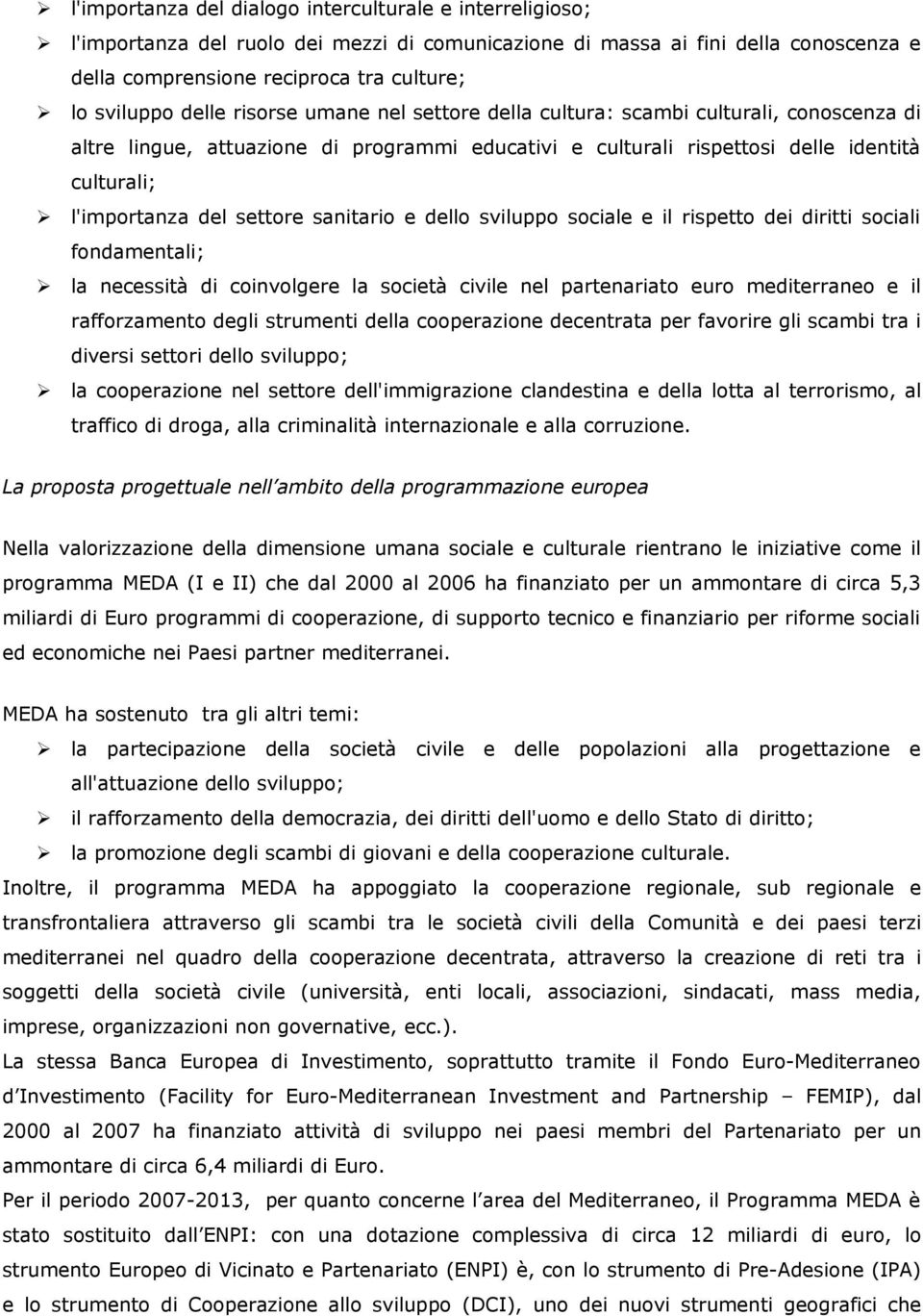 settore sanitario e dello sviluppo sociale e il rispetto dei diritti sociali fondamentali; la necessità di coinvolgere la società civile nel partenariato euro mediterraneo e il rafforzamento degli