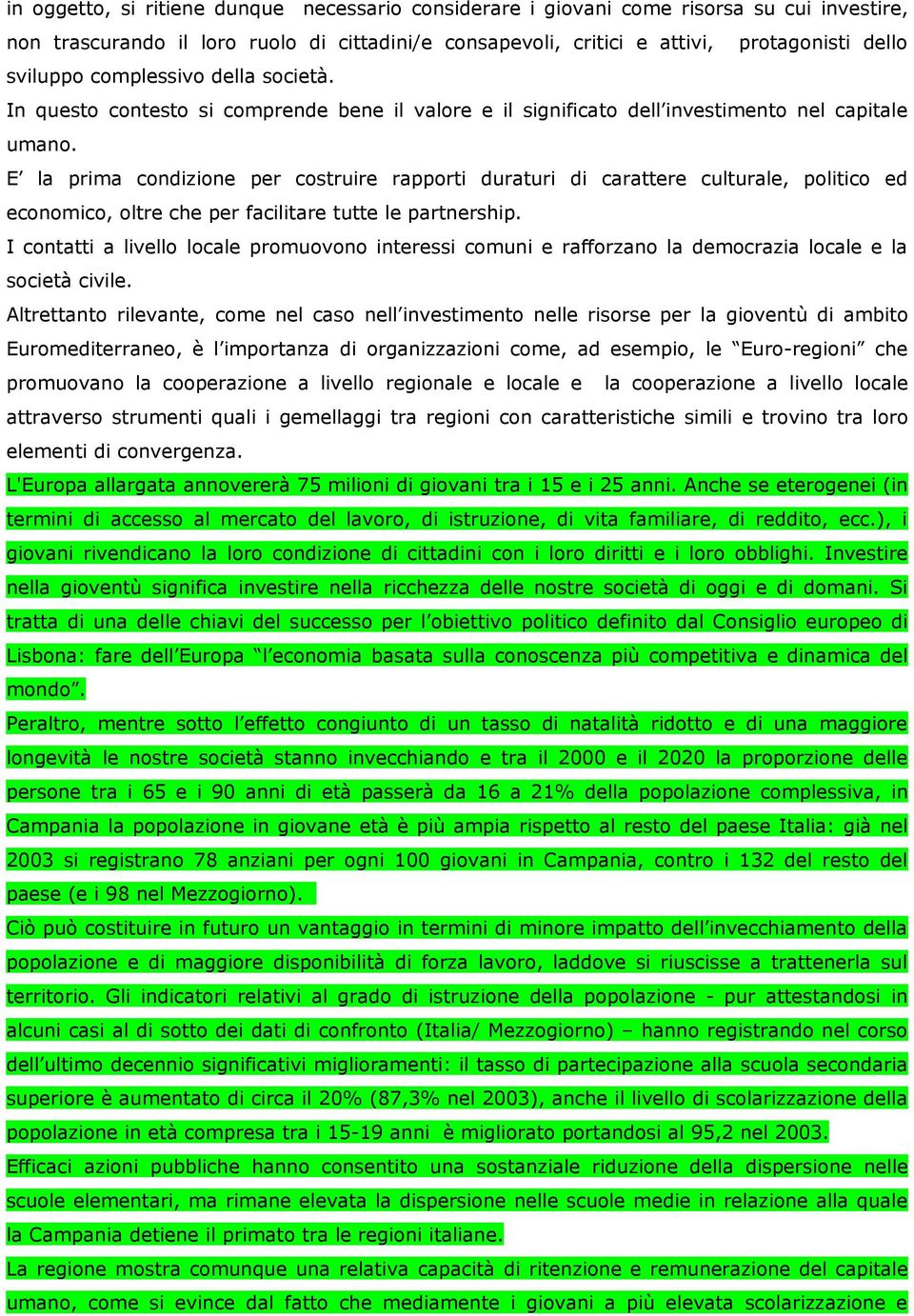 E la prima condizione per costruire rapporti duraturi di carattere culturale, politico ed economico, oltre che per facilitare tutte le partnership.