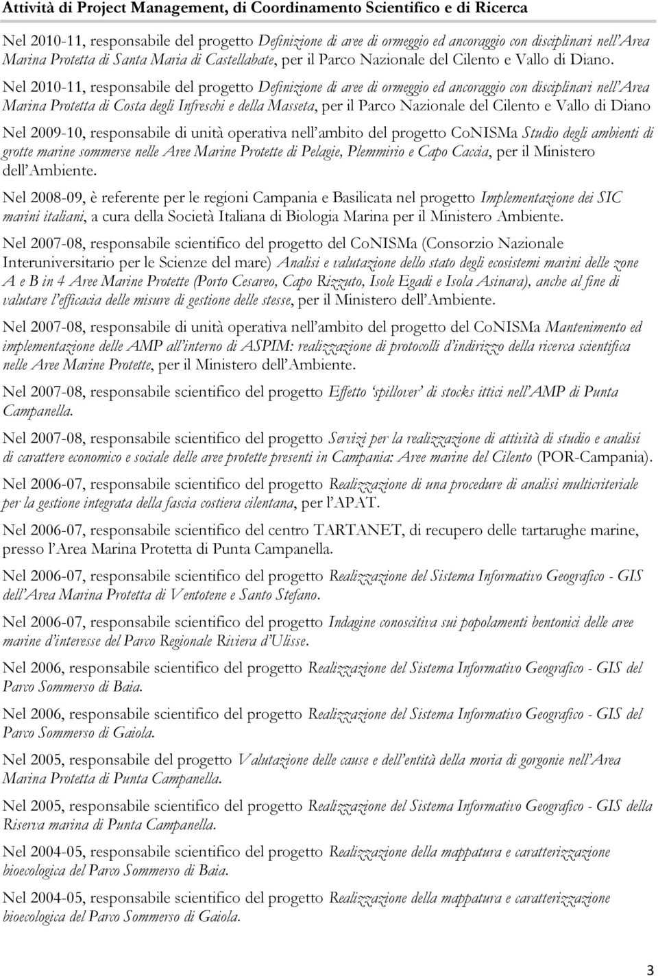 Nel 2010-11, responsabile del progetto Definizione di aree di ormeggio ed ancoraggio con disciplinari nell Area Marina Protetta di Costa degli Infreschi e della Masseta, per il Parco Nazionale del