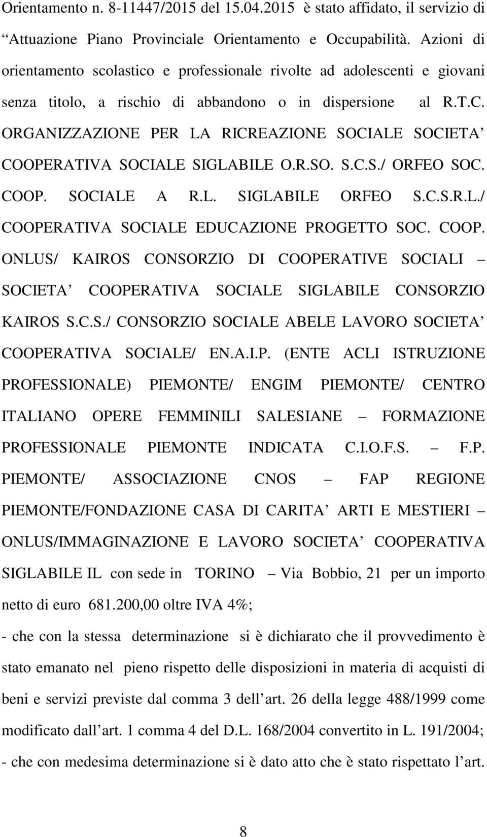 ORGANIZZAZIONE PER LA RICREAZIONE SOCIALE SOCIETA COOPERATIVA SOCIALE SIGLABILE O.R.SO. S.C.S./ ORFEO SOC. COOP. SOCIALE A R.L. SIGLABILE ORFEO S.C.S.R.L./ COOPERATIVA SOCIALE EDUCAZIONE PROGETTO SOC.