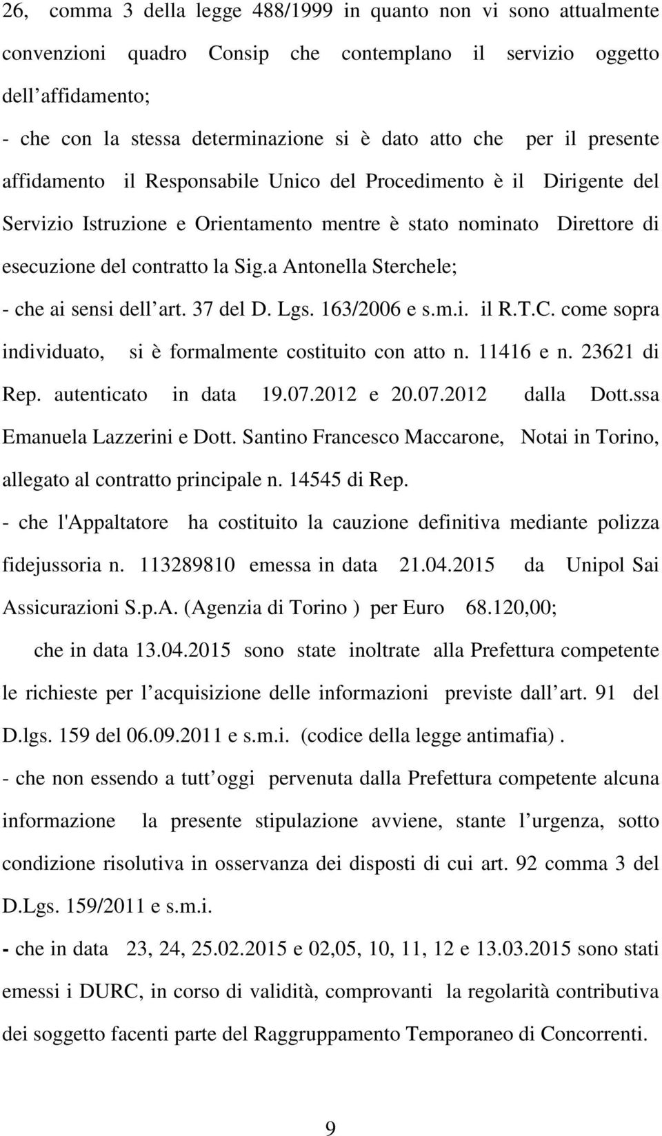 a Antonella Sterchele; - che ai sensi dell art. 37 del D. Lgs. 163/2006 e s.m.i. il R.T.C. come sopra individuato, si è formalmente costituito con atto n. 11416 e n. 23621 di Rep.