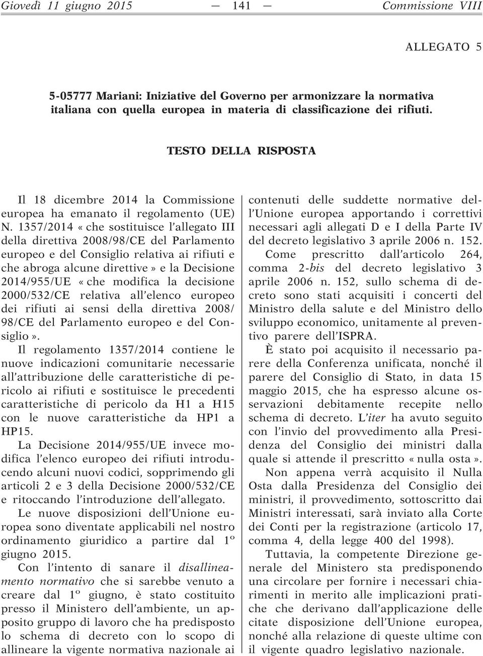 1357/2014 «che sostituisce l allegato III della direttiva 2008/98/CE del Parlamento europeo e del Consiglio relativa ai rifiuti e che abroga alcune direttive» e la Decisione 2014/955/UE «che modifica