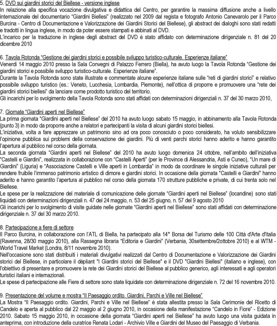 del Biellese), gli abstract dei dialoghi sono stati redatti e tradotti in lingua inglese, in modo da poter essere stampati e abbinati al DVD.