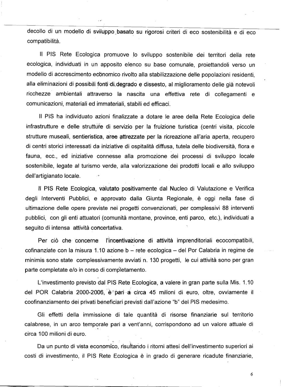 stabiizzazione dee popoazioni residenti, aa eiminaziorii di possibii fonti didegrado e dissesto, a migioramento dee già notevoi ricchezze ambientai attraverso a nascita una effettiva rete di