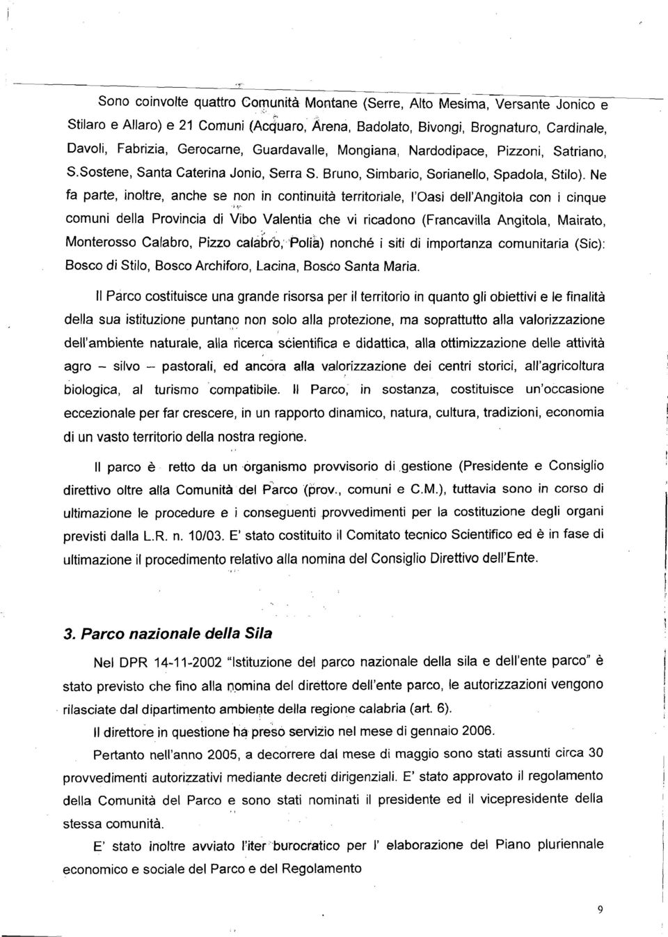 Ne fa parte, inotre, anche se non in continuità territoriae, 'Oasi de'angitoa con i cinque ''i comuni dea Provincia di Vibo Vaentia che vi ricadono (Francavia Angitoa, Mairato, Monterosso Caabro,