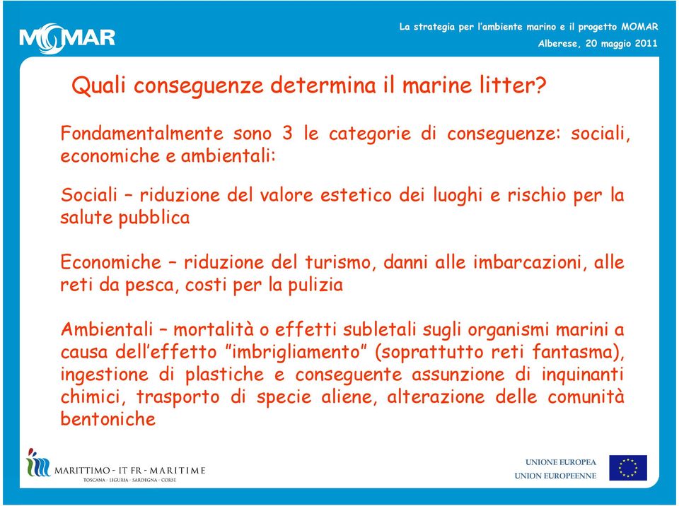 per la salute pubblica Economiche riduzione del turismo, danni alle imbarcazioni, alle reti da pesca, costi per la pulizia Ambientali mortalità o