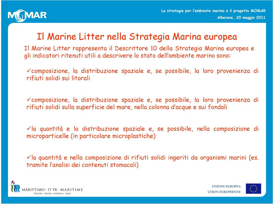 possibile, la loro provenienza di rifiuti solidi sulla superficie del mare, nella colonna d acque e sui fondali la quantità e la distribuzione spaziale e, se possibile, nella