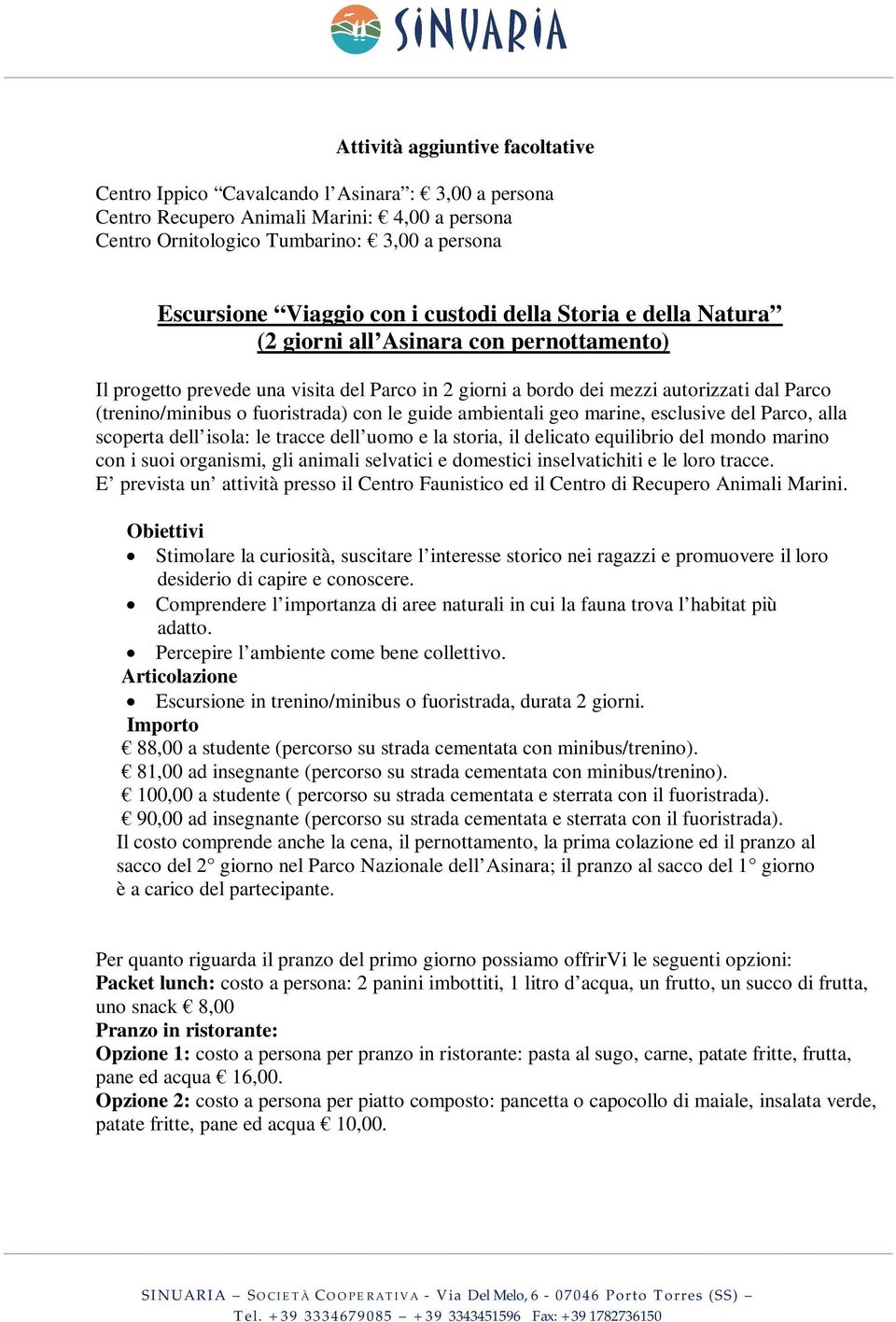 fuoristrada) con le guide ambientali geo marine, esclusive del Parco, alla scoperta dell isola: le tracce dell uomo e la storia, il delicato equilibrio del mondo marino con i suoi organismi, gli