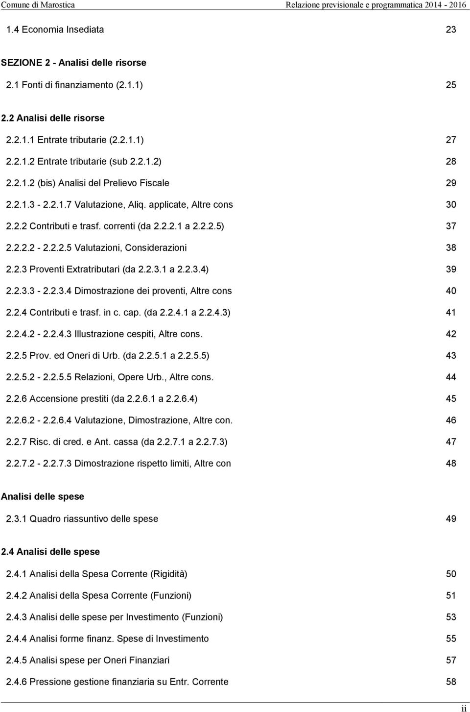 2.3 Proventi Extratributari (da 2.2.3.1 a 2.2.3.4) 39 2.2.3.3-2.2.3.4 Dimostrazione dei proventi, Altre cons 40 2.2.4 Contributi e trasf. in c. cap. (da 2.2.4.1 a 2.2.4.3) 41 2.2.4.2-2.2.4.3 Illustrazione cespiti, Altre cons.