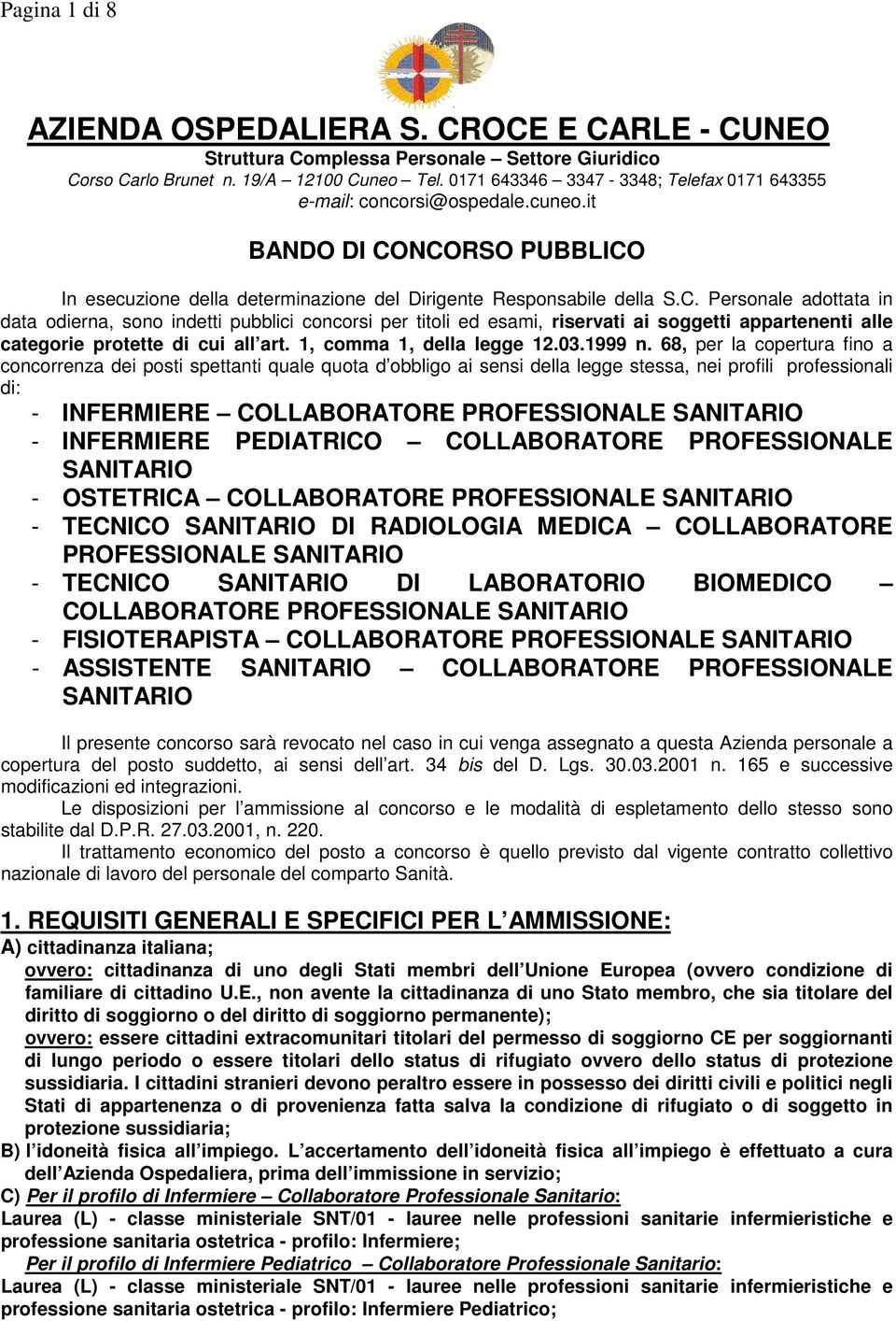 NCORSO PUBBLICO In esecuzione della determinazione del Dirigente Responsabile della S.C. Personale adottata in data odierna, sono indetti pubblici concorsi per titoli ed esami, riservati ai soggetti appartenenti alle categorie protette di cui all art.